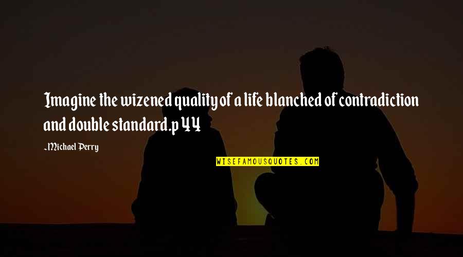 Double Standard Life Quotes By Michael Perry: Imagine the wizened quality of a life blanched