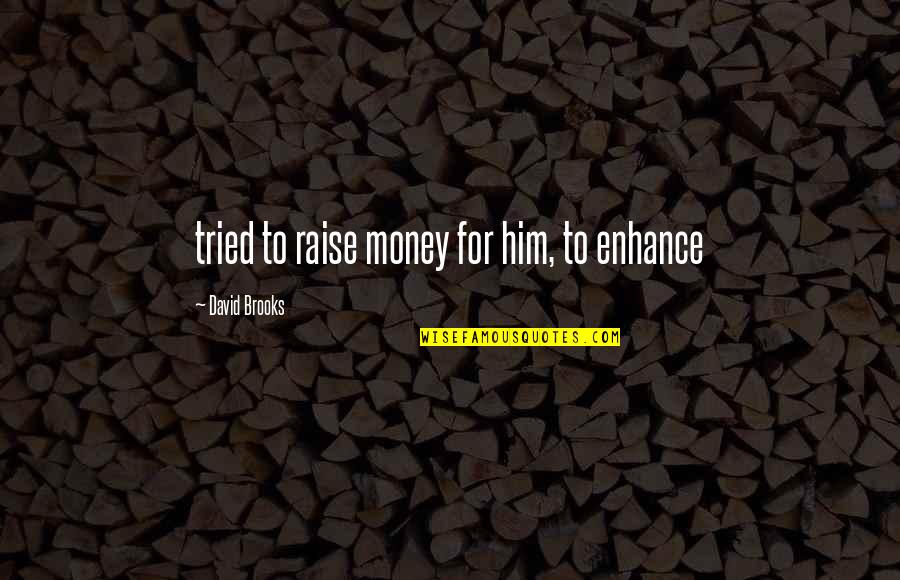 Double Standards Friendship Quotes By David Brooks: tried to raise money for him, to enhance Double Standards Friendship Quotes By David Brooks: tried to raise money for him, to enhance