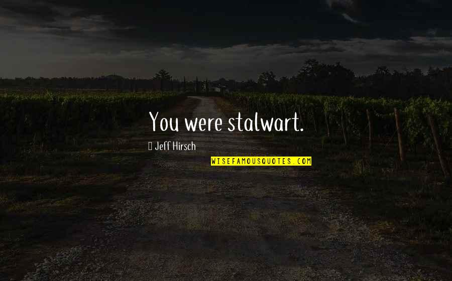 Double Standards In Life Quotes By Jeff Hirsch: You were stalwart.