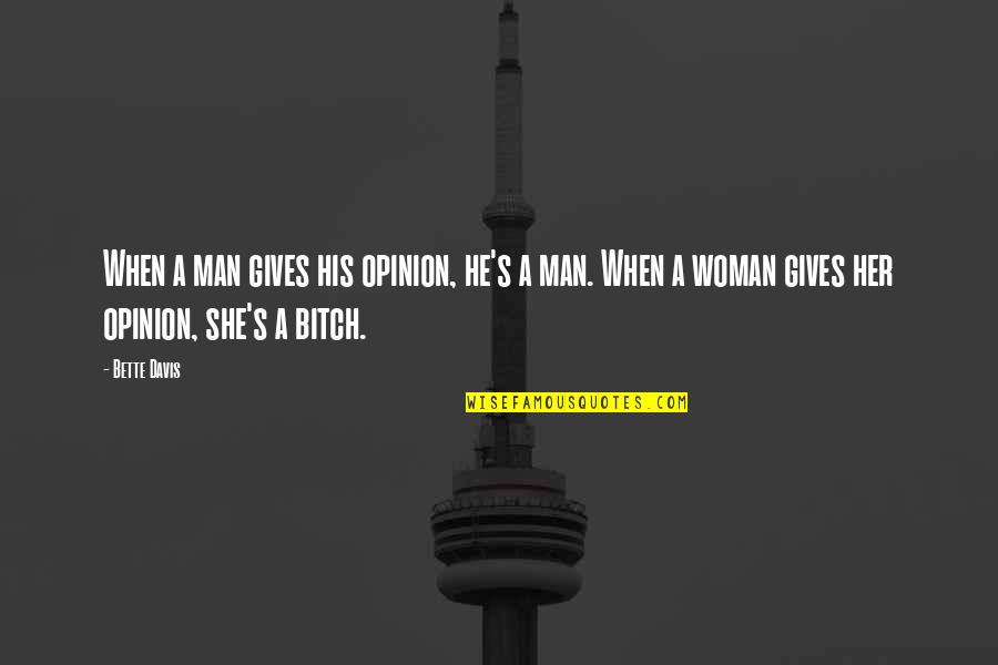 Double Standards Quotes By Bette Davis: When a man gives his opinion, he's a