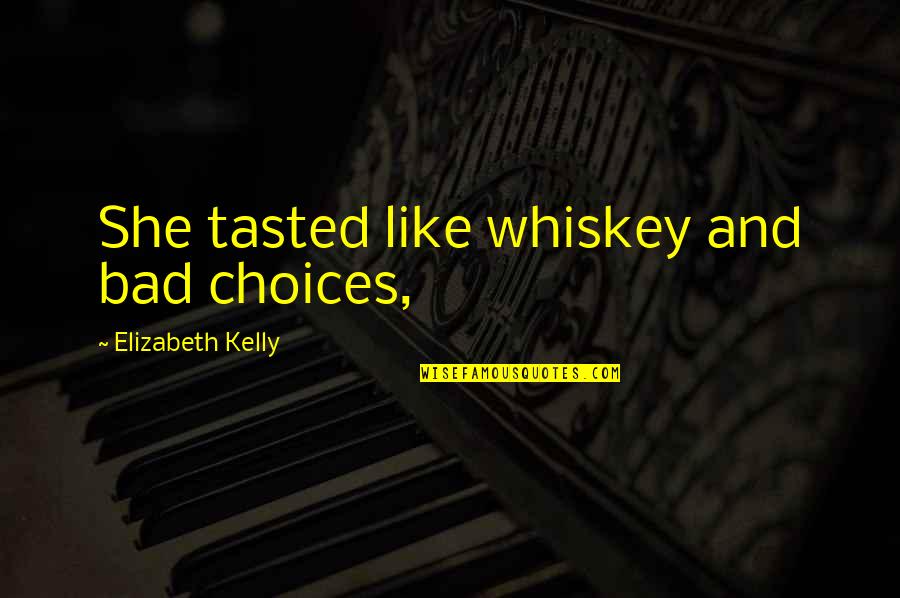 Double Standards Relationship Quotes By Elizabeth Kelly: She tasted like whiskey and bad choices, Double Standards Relationship Quotes By Elizabeth Kelly: She tasted like whiskey and bad choices,