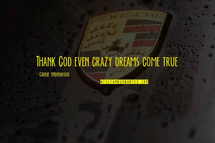Double Straight Quotes By Carrie Underwood: Thank God even crazy dreams come true Double Straight Quotes By Carrie Underwood: Thank God even crazy dreams come true