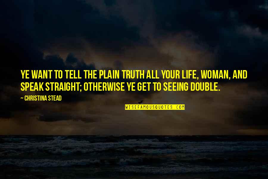 Double Straight Quotes By Christina Stead: Ye want to tell the plain truth all
