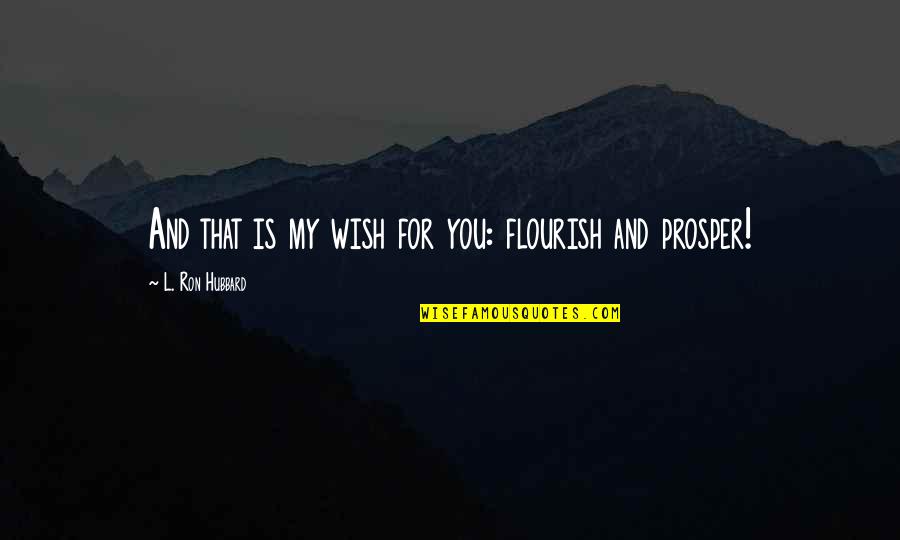 Double Talk Game Quotes By L. Ron Hubbard: And that is my wish for you: flourish