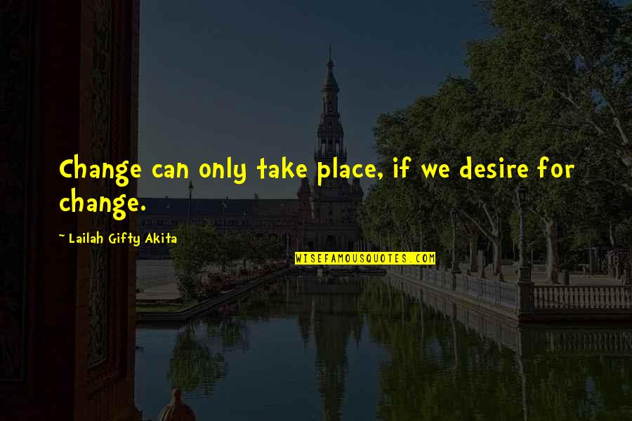 Double Talk Game Quotes By Lailah Gifty Akita: Change can only take place, if we desire