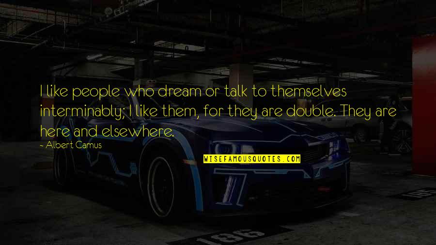 Double Talk Quotes By Albert Camus: I like people who dream or talk to