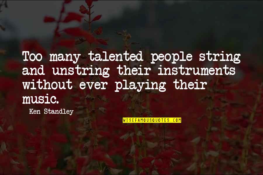 Double Talk Quotes By Ken Standley: Too many talented people string and unstring their