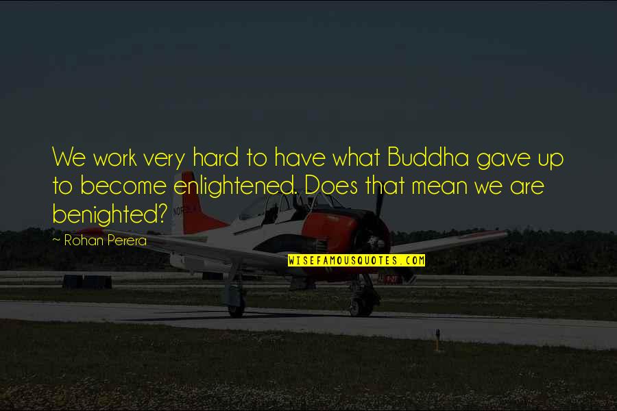 Double Talk Synonyms Quotes By Rohan Perera: We work very hard to have what Buddha