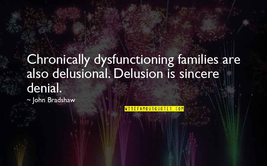 Double Tap Funny Quotes By John Bradshaw: Chronically dysfunctioning families are also delusional. Delusion is