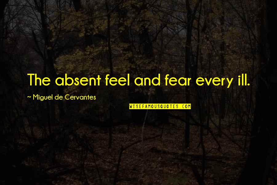 Double The Fun Quotes By Miguel De Cervantes: The absent feel and fear every ill.