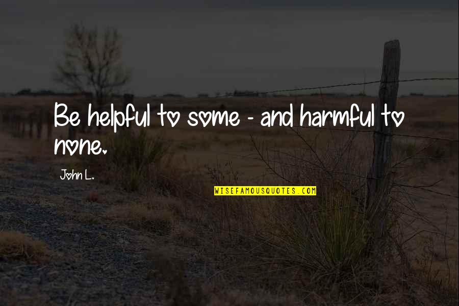 Double The Happiness Quotes By John L.: Be helpful to some - and harmful to