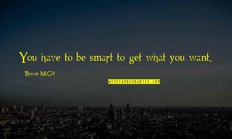 Double Trouble Quotes By Bryant McGill: You have to be smart to get what