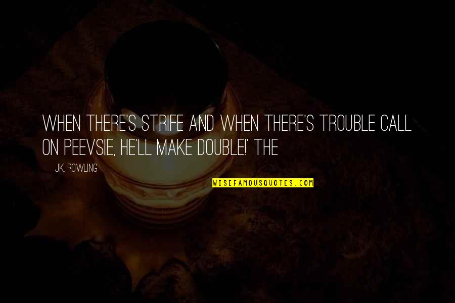 Double Trouble Quotes By J.K. Rowling: When there's strife and when there's trouble Call