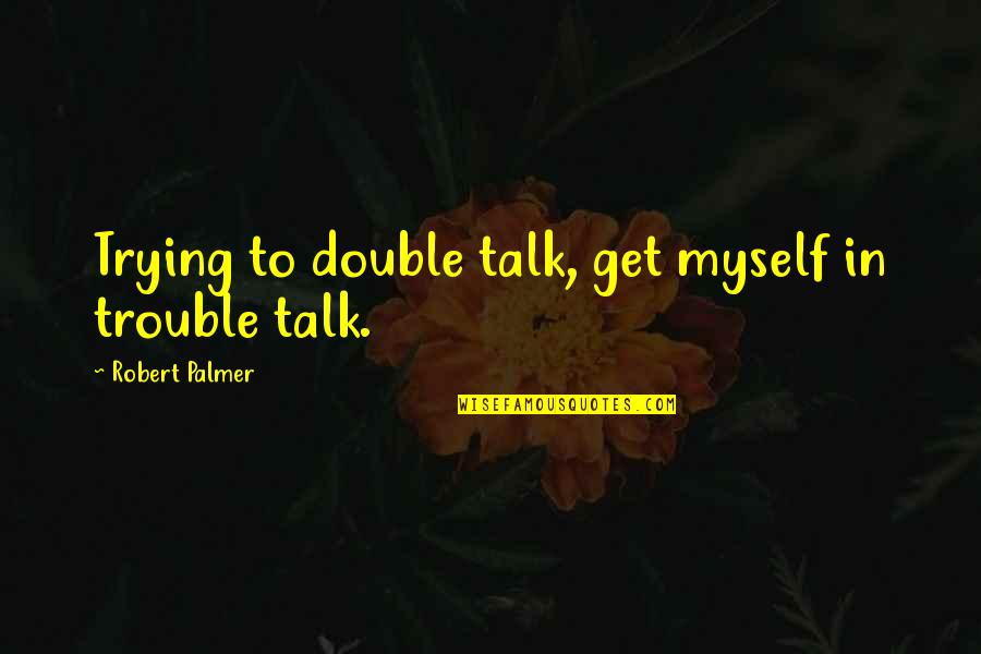 Double Trouble Quotes By Robert Palmer: Trying to double talk, get myself in trouble