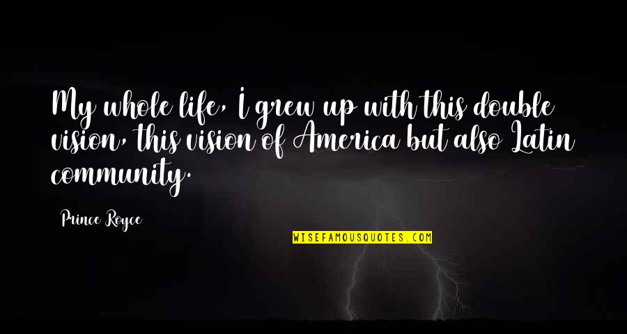 Double Vision Quotes By Prince Royce: My whole life, I grew up with this