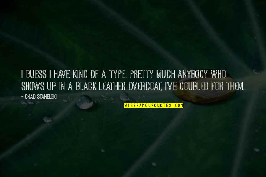 Doubled Quotes By Chad Stahelski: I guess I have kind of a type. Doubled Quotes By Chad Stahelski: I guess I have kind of a type.