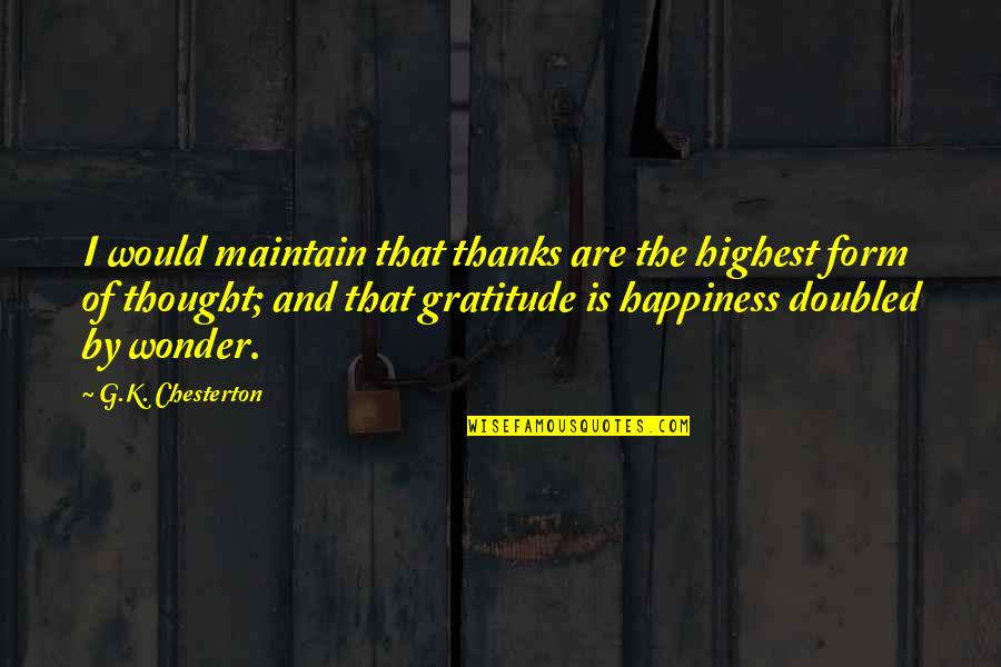 Doubled Quotes By G.K. Chesterton: I would maintain that thanks are the highest