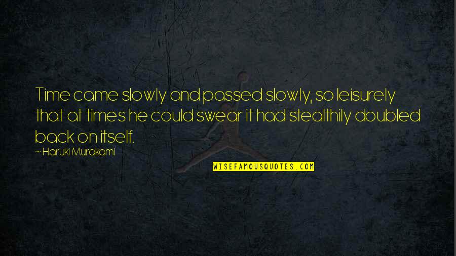 Doubled Quotes By Haruki Murakami: Time came slowly and passed slowly, so leisurely Doubled Quotes By Haruki Murakami: Time came slowly and passed slowly, so leisurely