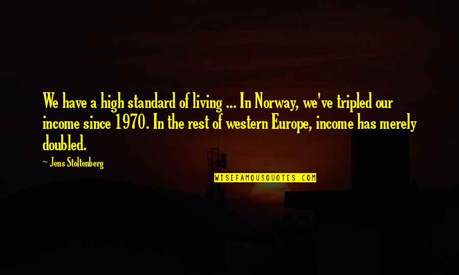 Doubled Quotes By Jens Stoltenberg: We have a high standard of living ...