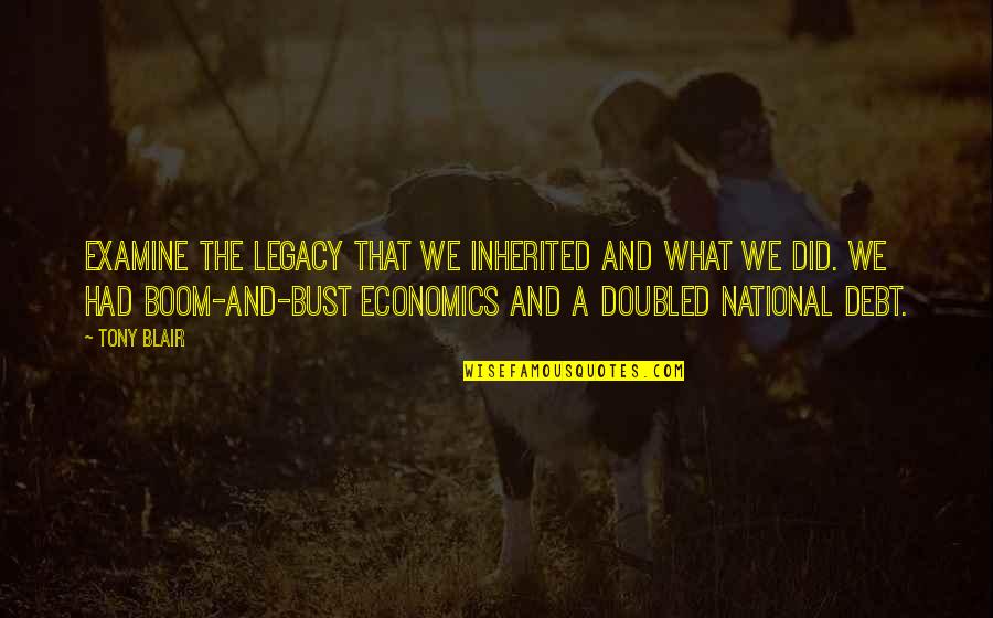Doubled Quotes By Tony Blair: Examine the legacy that we inherited and what Doubled Quotes By Tony Blair: Examine the legacy that we inherited and what