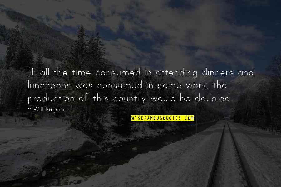 Doubled Quotes By Will Rogers: If all the time consumed in attending dinners