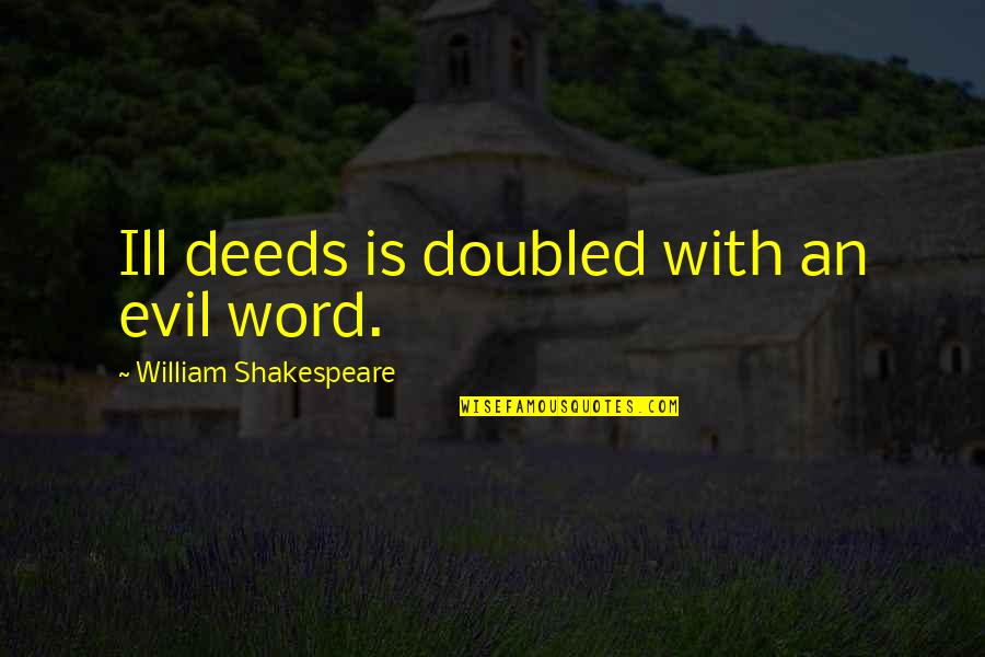 Doubled Quotes By William Shakespeare: Ill deeds is doubled with an evil word.