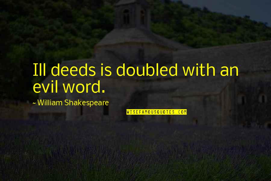 Doubled Quotes By William Shakespeare: Ill deeds is doubled with an evil word. Doubled Quotes By William Shakespeare: Ill deeds is doubled with an evil word.