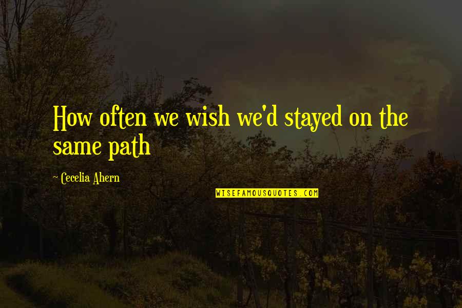 Doubleday's Quotes By Cecelia Ahern: How often we wish we'd stayed on the