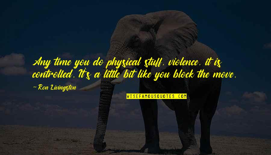 Doubleday's Quotes By Ron Livingston: Any time you do physical stuff, violence, it