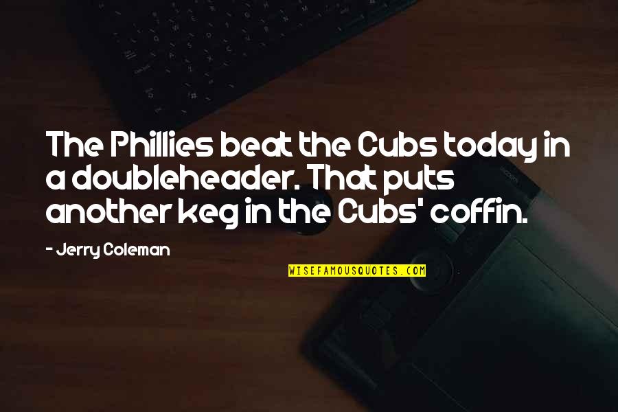 Doubleheader Quotes By Jerry Coleman: The Phillies beat the Cubs today in a