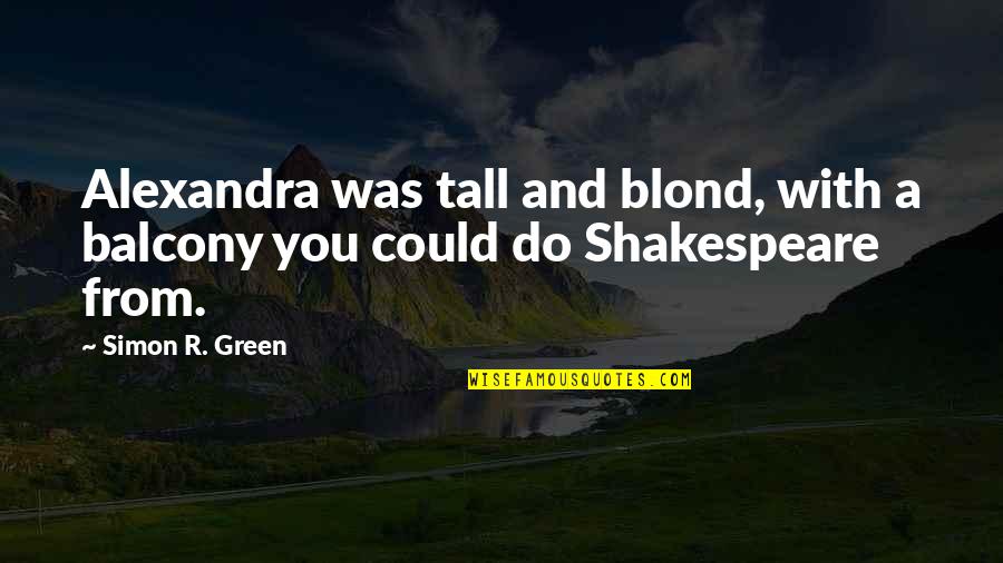 Doubleheader Ranch Quotes By Simon R. Green: Alexandra was tall and blond, with a balcony
