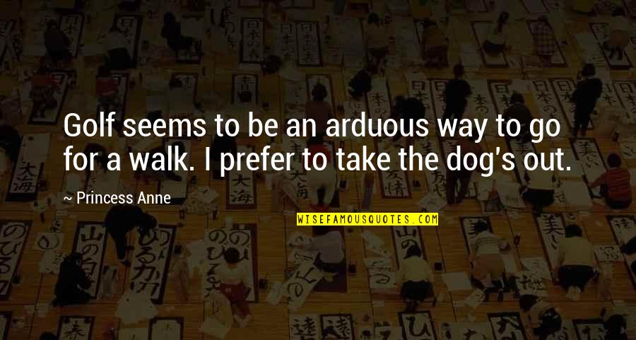 Doublemeat Palace Episode Quotes By Princess Anne: Golf seems to be an arduous way to