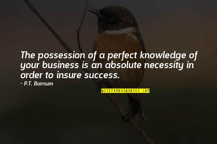 Doublemint Gum Quotes By P.T. Barnum: The possession of a perfect knowledge of your Doublemint Gum Quotes By P.T. Barnum: The possession of a perfect knowledge of your