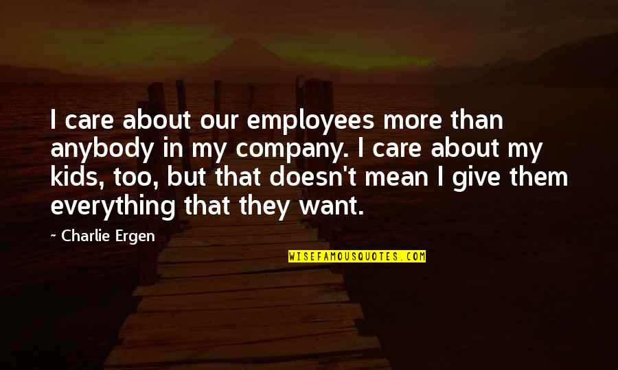 Doublemint Twins Quotes By Charlie Ergen: I care about our employees more than anybody