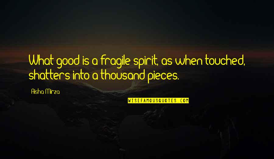 Doubleplusgood Quotes By Aisha Mirza: What good is a fragile spirit, as when