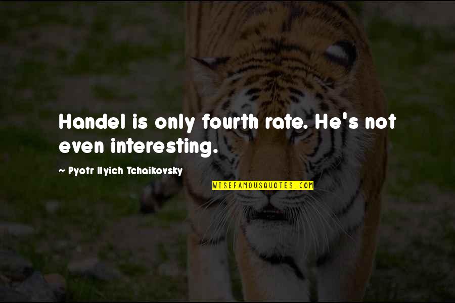 Doubles Partner Quotes By Pyotr Ilyich Tchaikovsky: Handel is only fourth rate. He's not even Doubles Partner Quotes By Pyotr Ilyich Tchaikovsky: Handel is only fourth rate. He's not even