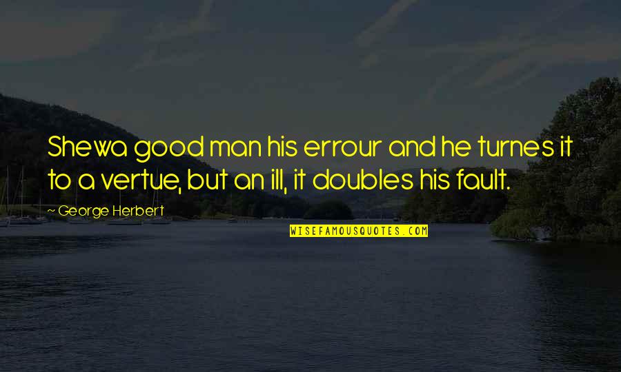 Doubles Quotes By George Herbert: Shewa good man his errour and he turnes