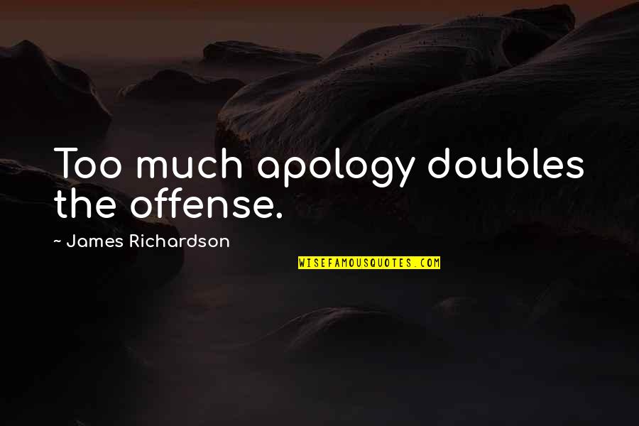 Doubles Quotes By James Richardson: Too much apology doubles the offense.