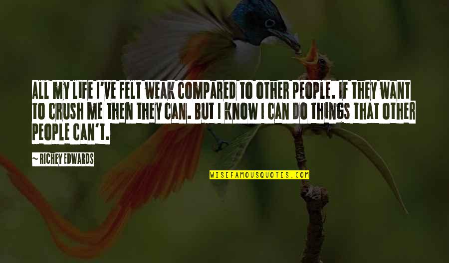Doublespeak Book Quotes By Richey Edwards: All my life I've felt weak compared to Doublespeak Book Quotes By Richey Edwards: All my life I've felt weak compared to