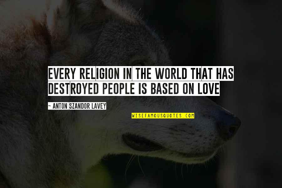 Doublespeak Orwell Quote Quotes By Anton Szandor LaVey: Every religion in the world that has destroyed Doublespeak Orwell Quote Quotes By Anton Szandor LaVey: Every religion in the world that has destroyed