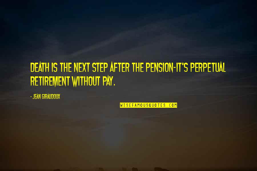 Doublespeak Orwell Quote Quotes By Jean Giraudoux: Death is the next step after the pension-it's