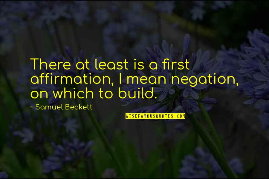 Doublespeak Orwell Quote Quotes By Samuel Beckett: There at least is a first affirmation, I