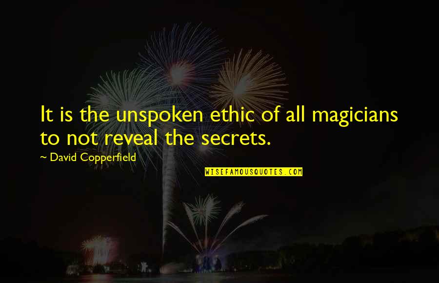 Doubleth Quotes By David Copperfield: It is the unspoken ethic of all magicians