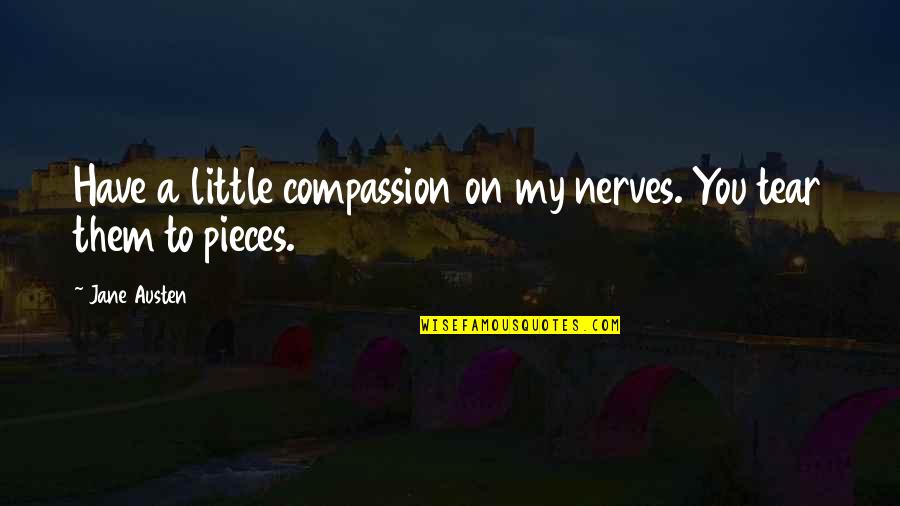 Doubleth Quotes By Jane Austen: Have a little compassion on my nerves. You