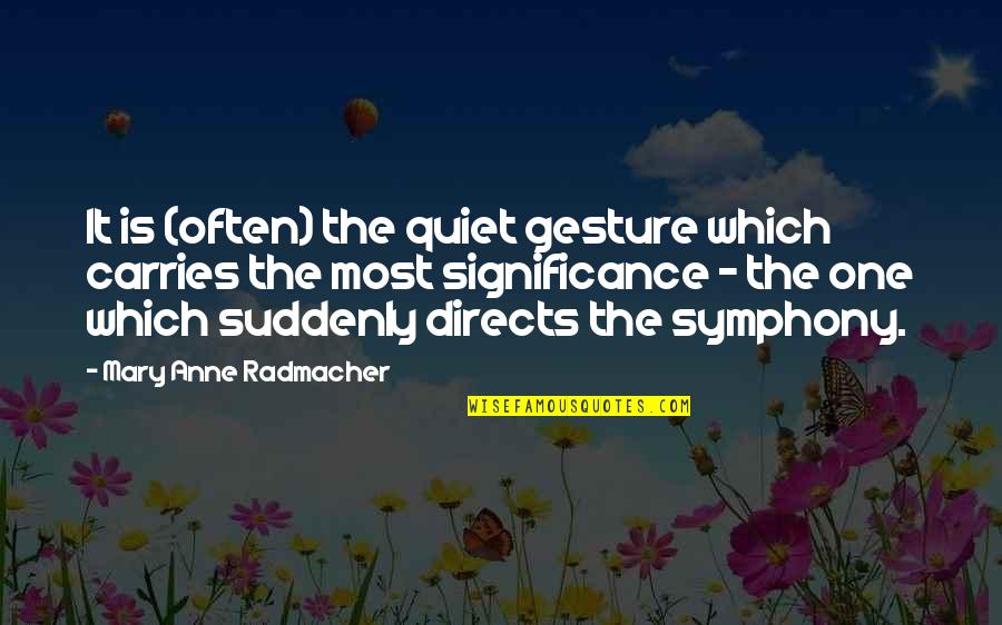 Doubleth Quotes By Mary Anne Radmacher: It is (often) the quiet gesture which carries