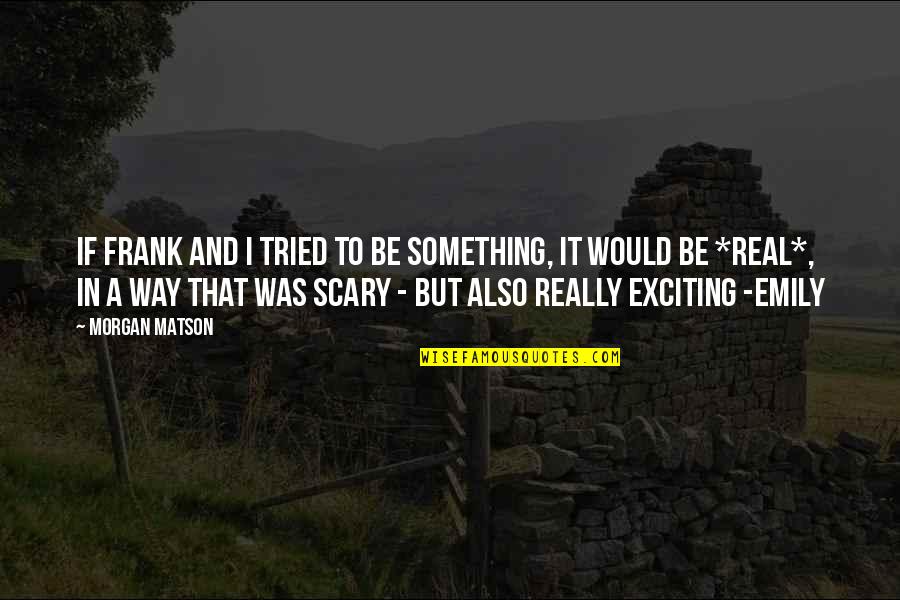 Doublethink 1984 Quotes By Morgan Matson: If Frank and I tried to be something, Doublethink 1984 Quotes By Morgan Matson: If Frank and I tried to be something,