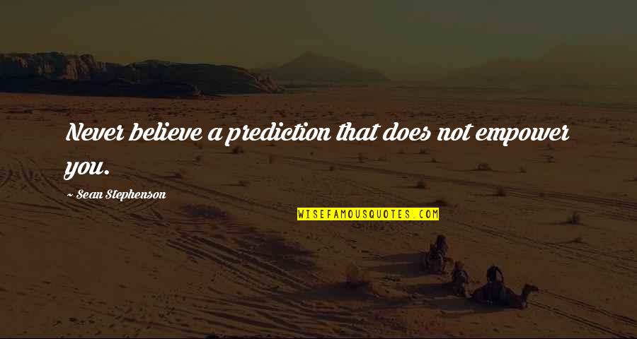 Doubletree Culver City Quotes By Sean Stephenson: Never believe a prediction that does not empower Doubletree Culver City Quotes By Sean Stephenson: Never believe a prediction that does not empower