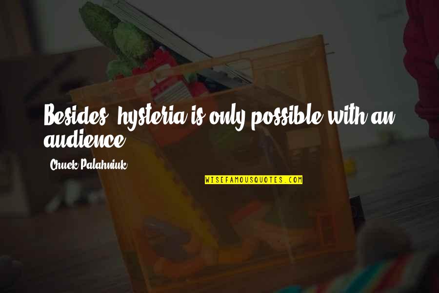 Doublewide Quotes By Chuck Palahniuk: Besides, hysteria is only possible with an audience.