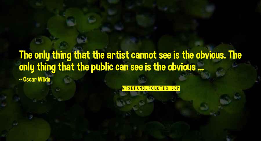 Doublewide Quotes By Oscar Wilde: The only thing that the artist cannot see