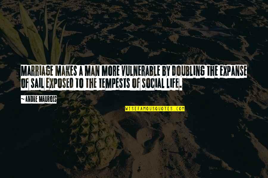 Doubling Quotes By Andre Maurois: Marriage makes a man more vulnerable by doubling